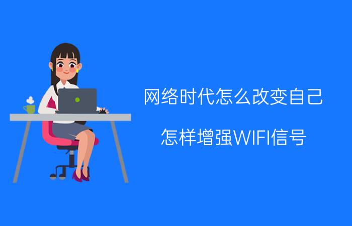 网络时代怎么改变自己 怎样增强WIFI信号？